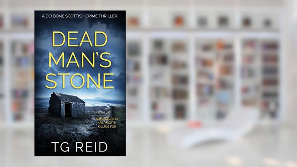 Dead Man's Stone: A DCI Bone Scottish Crime Thriller (DCI Bone Scottish Crime Thrillers Book 3), written by TG Reid
