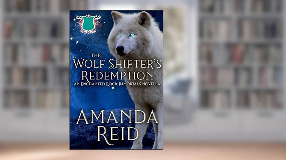 The Wolf Shifter's Redemption: An Enchanted Rock Immortals Novella (The Enchanted Rock Immortals Book 1), written by Amanda Reid