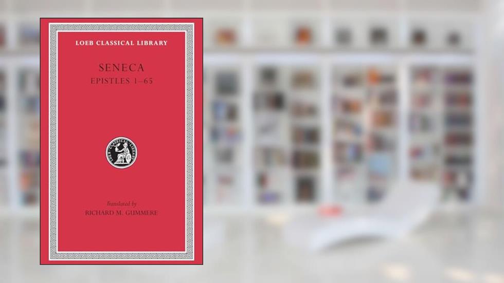 Seneca, Volume IV, Epistles 1-65 (Loeb Classical Library No. 75), written by Seneca