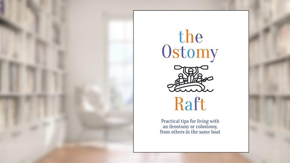 the Ostomy Raft: Practical tips for living with an ileostomy or colostomy, from others in the same boat, written by Joan Scott