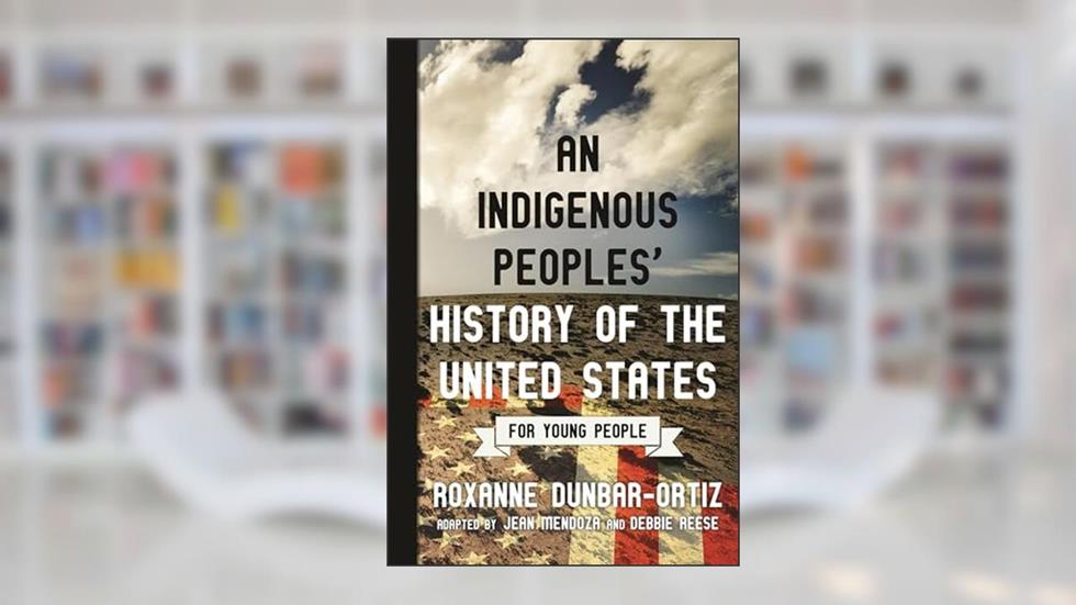 An Indigenous Peoples' History of the United States for Young People (ReVisioning History for Young People), written by Roxanne Dunbar-Ortiz