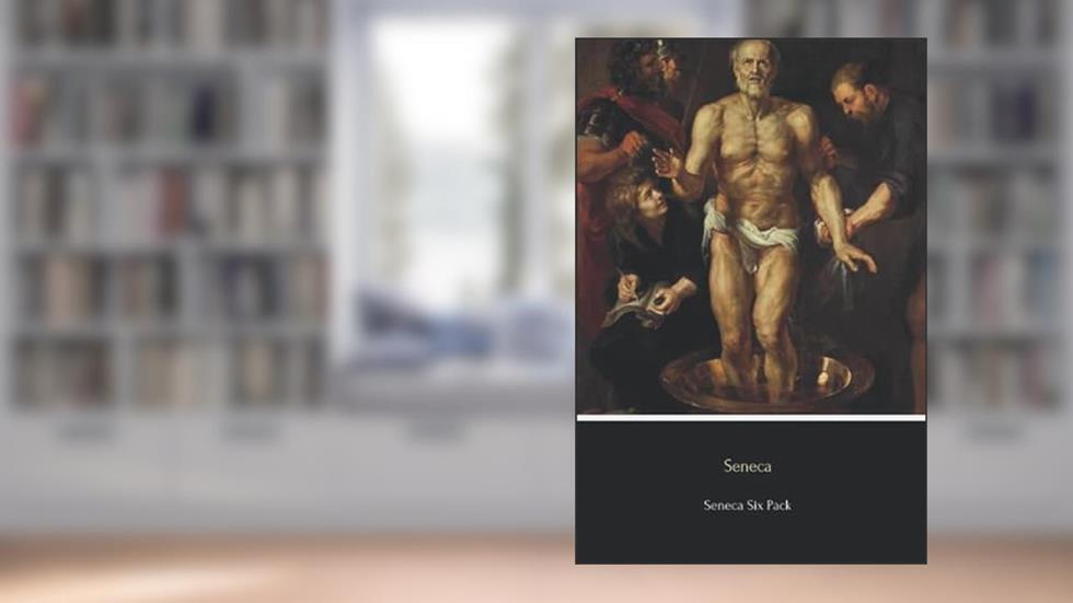 Seneca Six Pack: Six Essential Texts, written by Lucius Annaeus Seneca