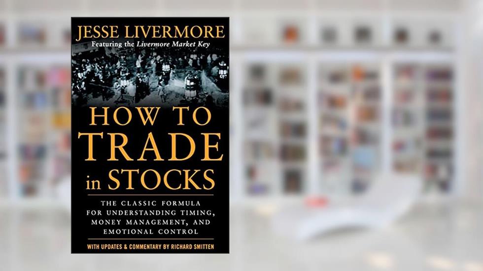 How to Trade In Stocks, written by Jesse LIVERMORE