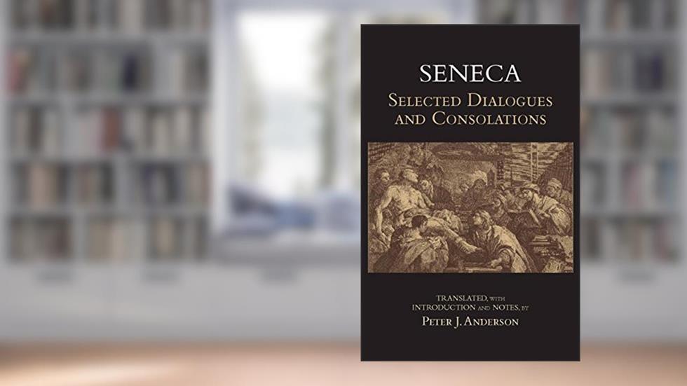 Seneca: Selected Dialogues and Consolations (Hackett Classics), written by Seneca