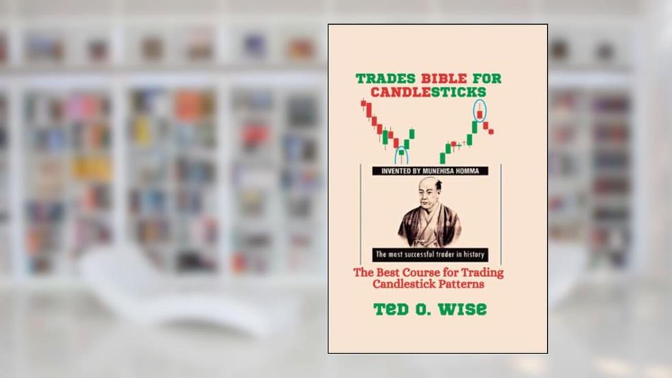 TRADES BIBLE FOR CANDLESTICKS: The Best Course for Trading Candlestick Patterns, written by Ted O. Wise