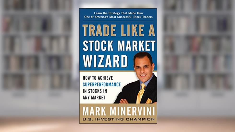 Trade Like a Stock Market Wizard: How to Achieve Super Performance in Stocks in Any Market: How to Achieve Superperformance in Stocks in Any Market, written by Mark Minervini