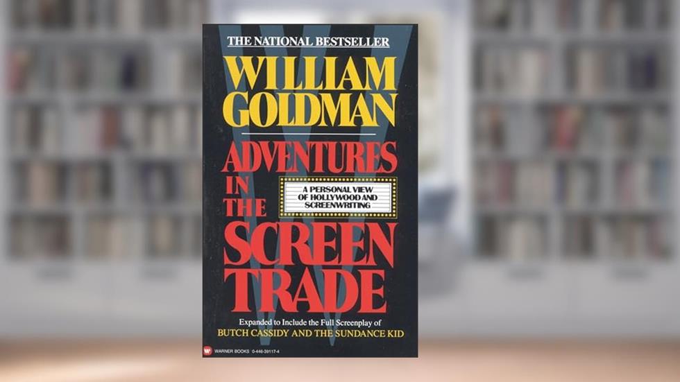 Adventures in the Screen Trade: A Personal View of Hollywood and Screenwriting, written by William Goldman