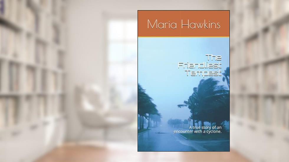 The Friendliest Tempest: A true story of an encounter with a cyclone., written by Maria Theresa Hawkins