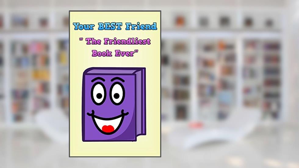 Your BEST Friend "The Friendliest Book Ever", written by Larry Murk