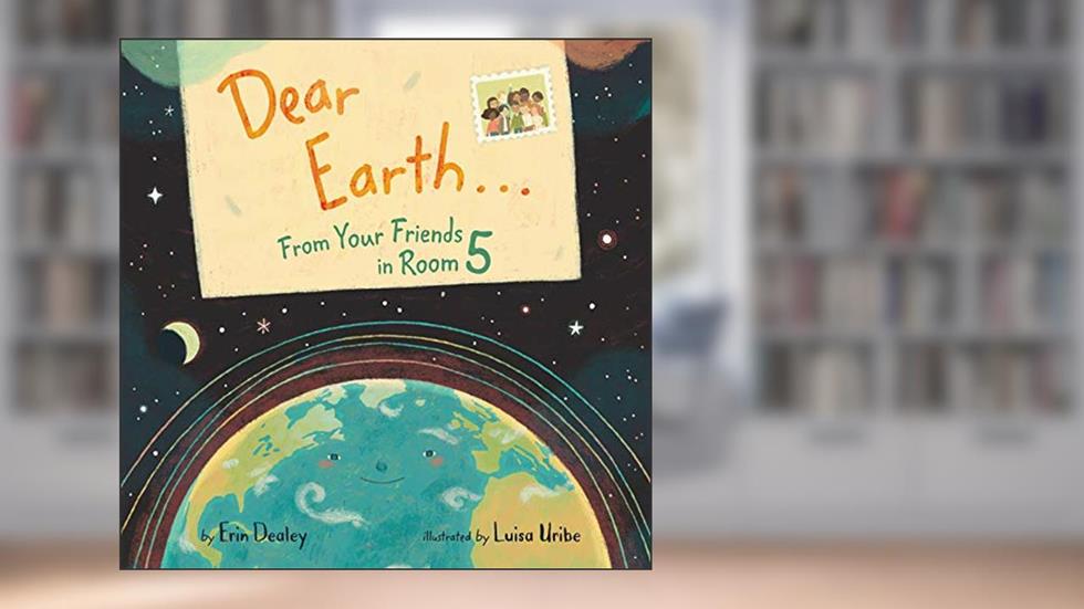 Dear Earth.From Your Friends in Room 5, written by Erin Dealey