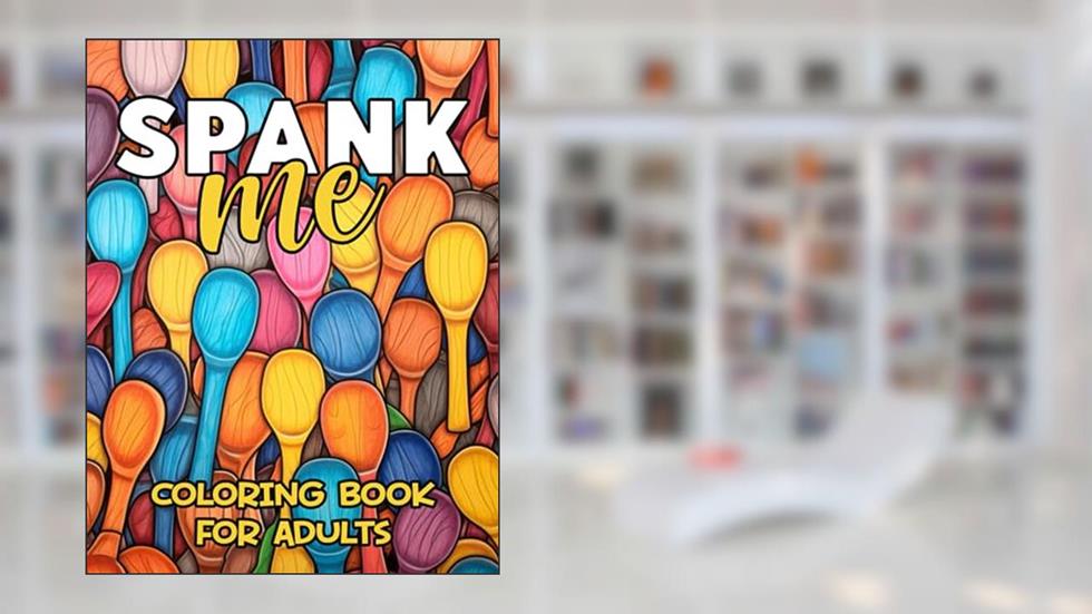 Spank Me Coloring Book For Adults: Sexy Naughty Spanking Coloring Pages for Kinky BDSM Dom Sub Lifestyle, Great Gift Idea For Her, written by Rosa Provocante Press