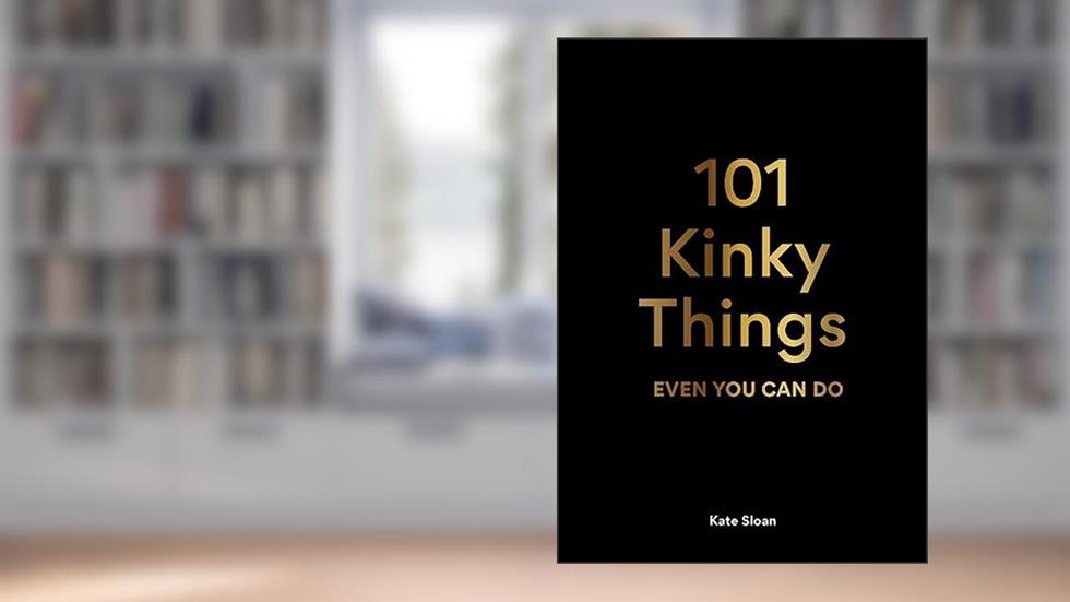 101 Kinky Things Even You Can Do, written by Kate Sloan