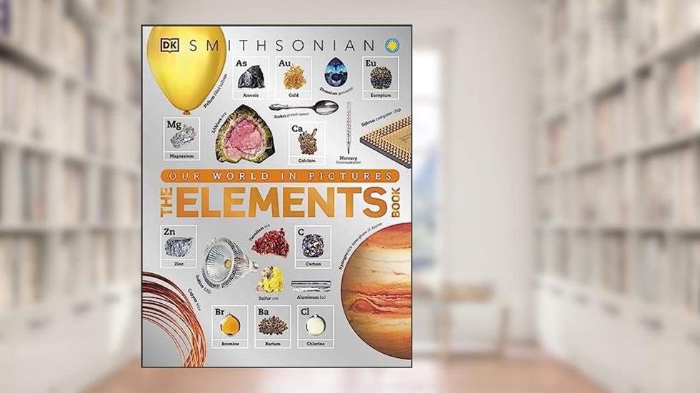 The Elements Book: A Visual Encyclopedia of the Periodic Table (DK Our World in Pictures), written by DK