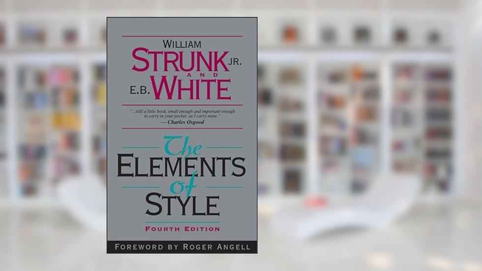 The Elements of Style, Fourth Edition, written by William Strunk Jr.; E. B. White