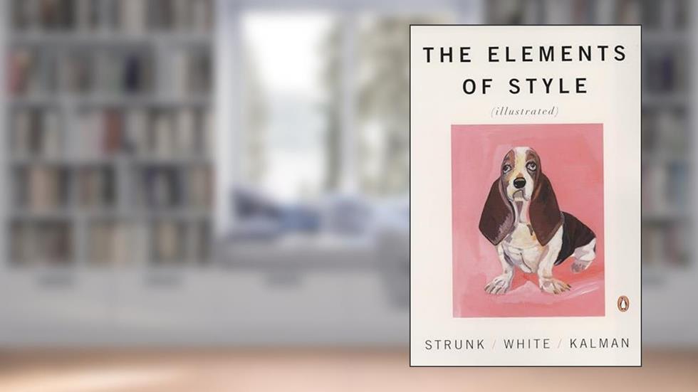 The Elements of Style [Illustrated], written by William Strunk Jr.; E. B. White