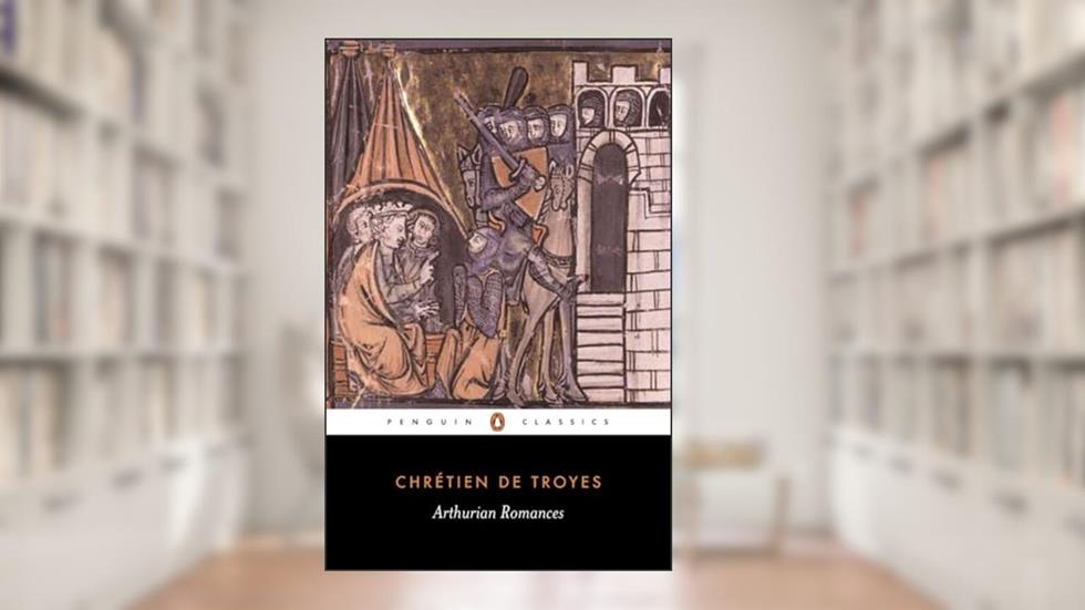 Arthurian Romances (Penguin Classics), written by Chrétien de Troyes