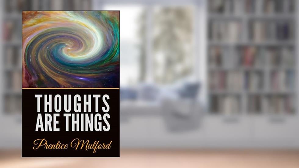 Thoughts Are Things, written by Prentice Mulford