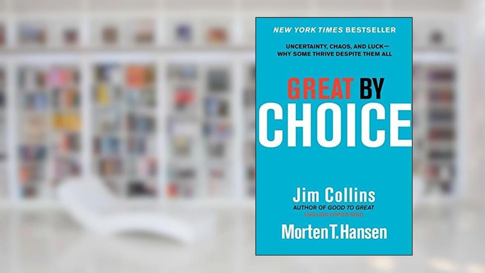 Great by Choice: Uncertainty, Chaos, and Luck--Why Some Thrive Despite Them All (Good to Great, 5), written by Jim Collins; Morten T. Hansen