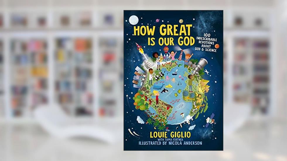 How Great Is Our God: 100 Indescribable Devotions About God and Science (Indescribable Kids), written by Louie Giglio