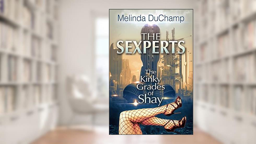 The Sexperts: Kinky Grades of Shay (The Sexperts Trilogy Book 1), written by Melinda DuChamp