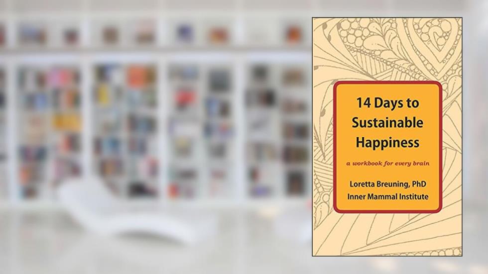 14 Days to Sustainable Happiness: A Workbook for Every Brain, written by Loretta Graziano Breuning PhD
