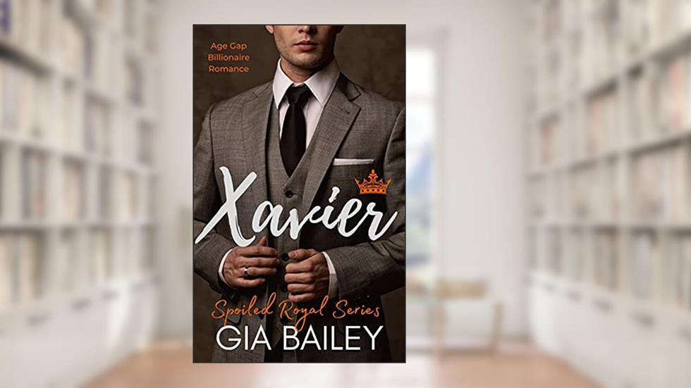 Xavier: An Age Gap Billionaire Romance (Spoiled Royal), written by Gia Bailey