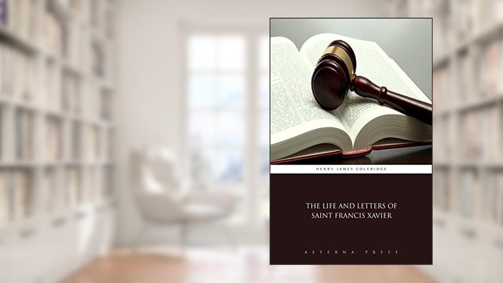 The Life and Letters of Saint Francis Xavier (Illustrated), written by Henry James Coleridge