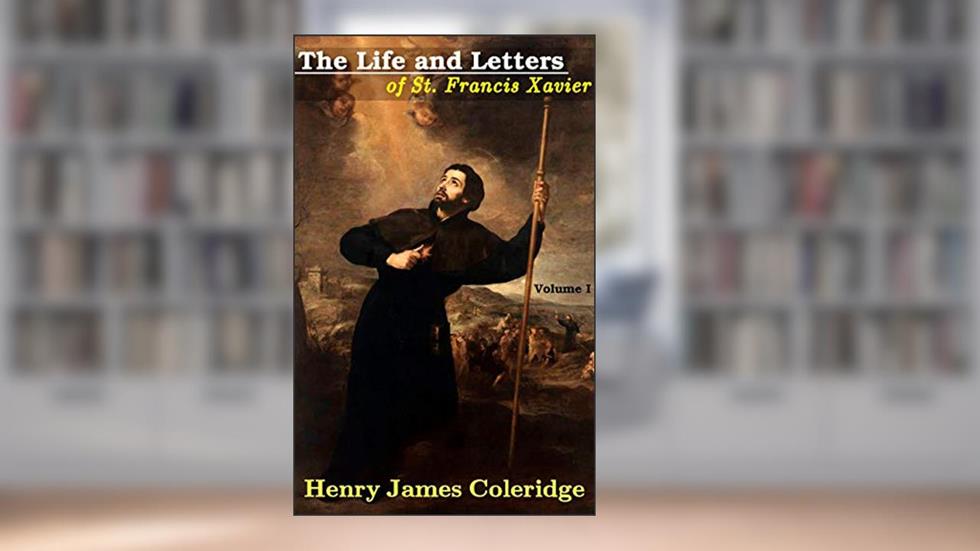 The Life and Letters of St. Francis Xavier (Volume 1): with footnotes, written by Henry James Coleridge