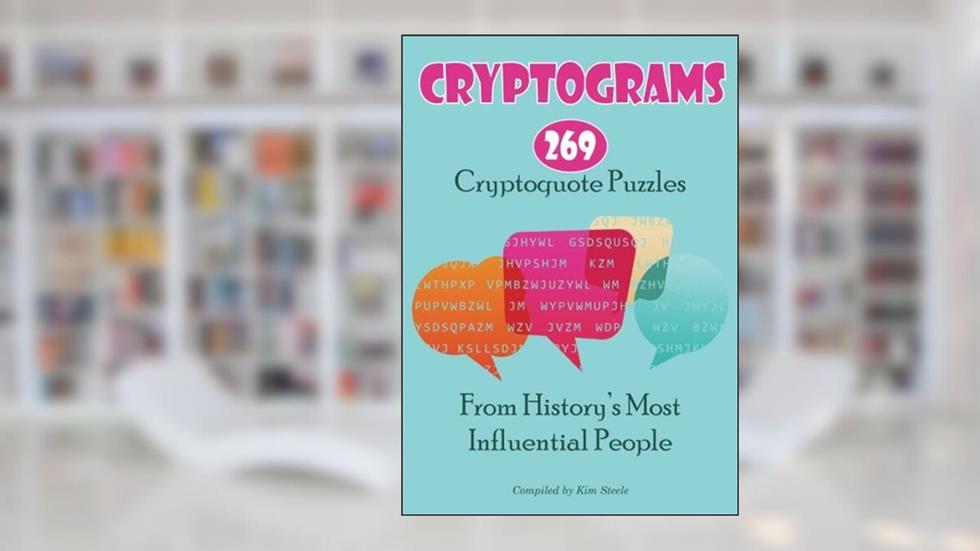 Cryptograms: 269 Cryptoquote Puzzles from History's Most Influential People, written by Kim Steele