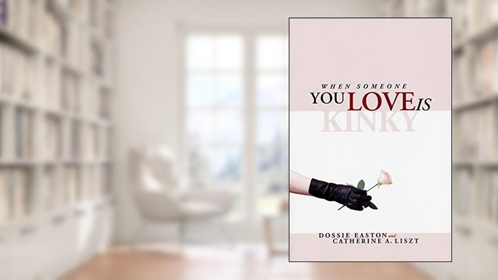 When Someone You Love is Kinky, written by Dossie Easton; Catherine A. Liszt