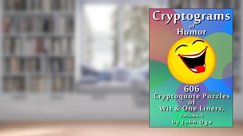 Cryptograms Of Humor: 606 Cryptoquote Puzzles of Wit & One Liners, Volume 1, written by John Oga