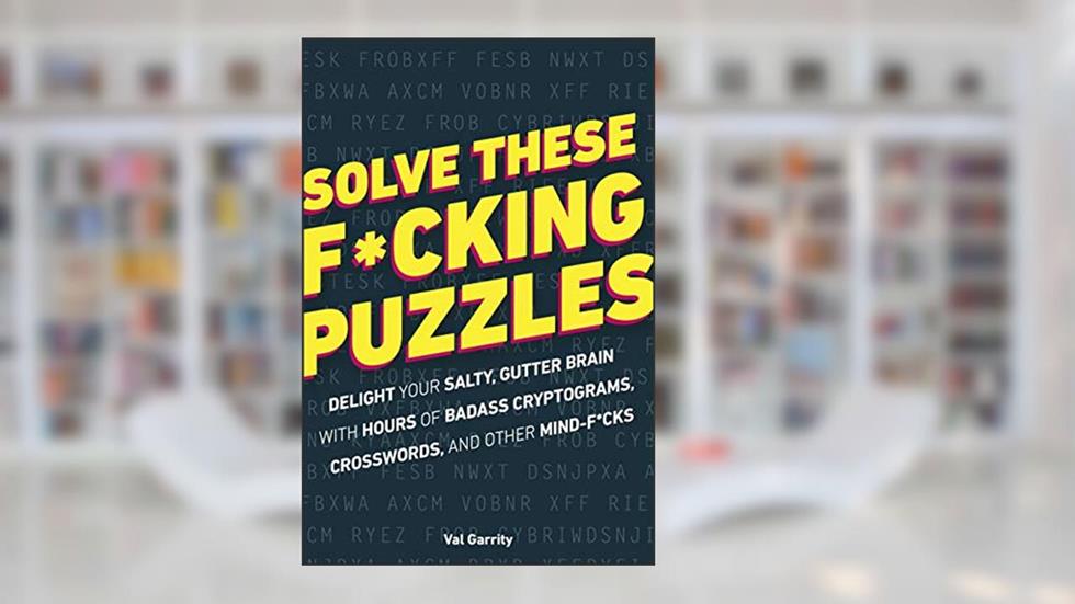 Solve These F*cking Puzzles: Delight Your Salty Gutter Brain With Hours of Badass Cryptograms, Crosswords, an, written by Alpha Books; Val Garrity