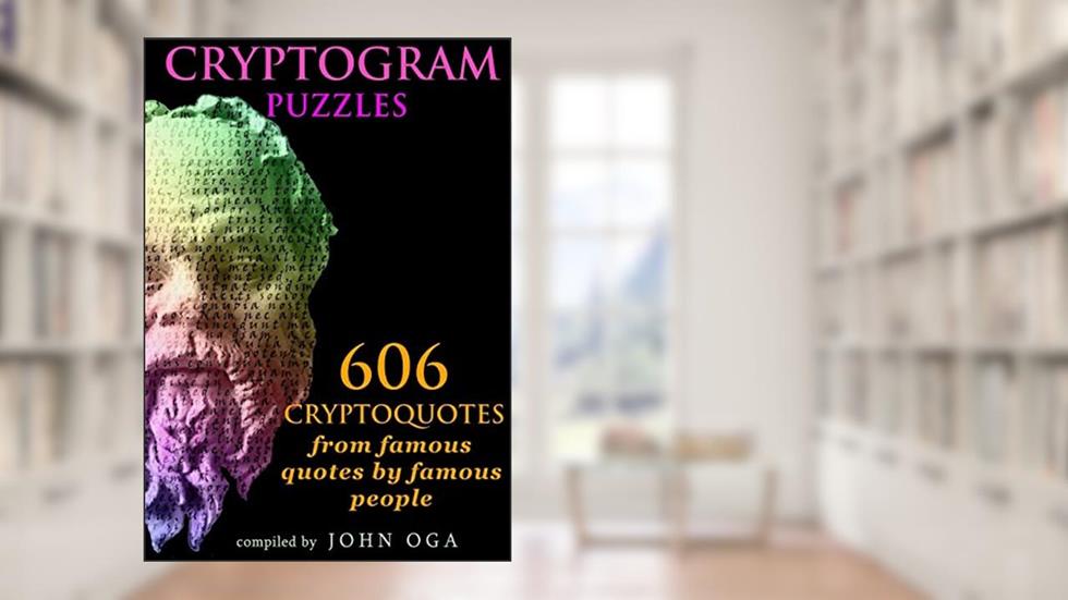 Cryptogram Puzzles: 606 Cryptoquotes from famous quotes by famous people, written by John Oga