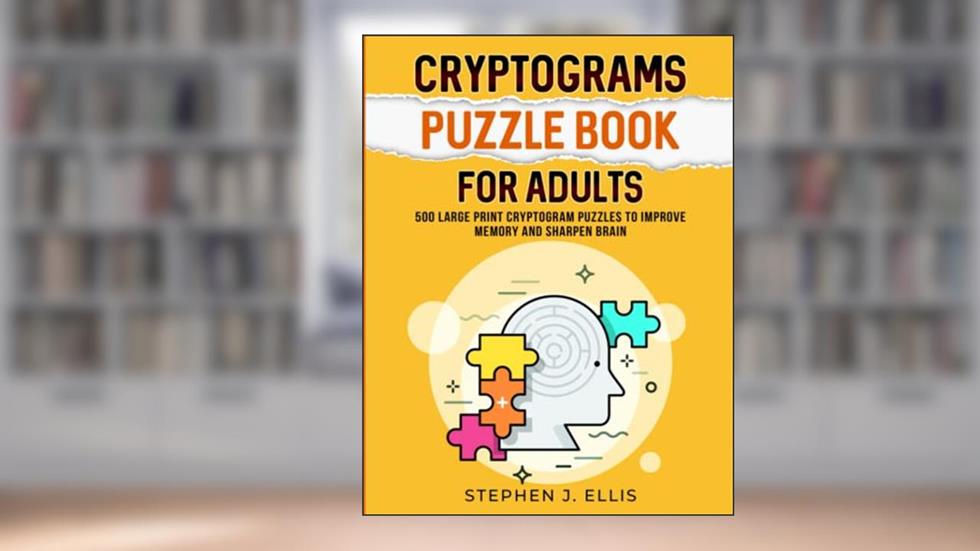 Cryptograms Puzzle Book For Adults - 500 Large Print Cryptogram Puzzles To Improve Memory And Sharpen Brain (Puzzle Activity for Adults), written by Stephen J. Ellis