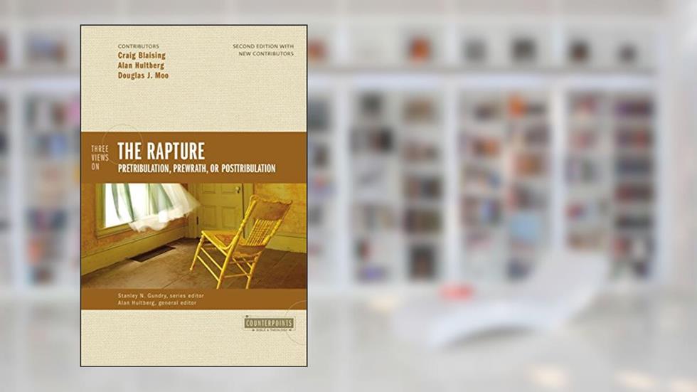 Three Views on the Rapture: Pretribulation, Prewrath, or Posttribulation (Counterpoints: Bible and Theology), written by Alan Hultberg