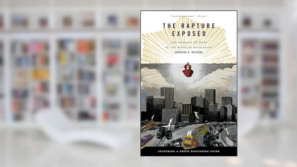 The Rapture Exposed: The Message of Hope in the Book of Revelation, written by Barbara R. Rossing