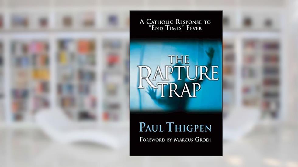 The Rapture Trap: A Catholic Response to End Times Fever, written by Paul Thigpen