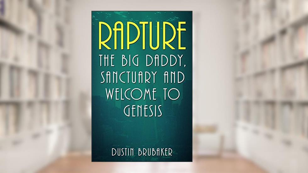 Rapture: The Big Daddy, Sanctuary and Welcome To Genesis, written by Dustin Brubaker