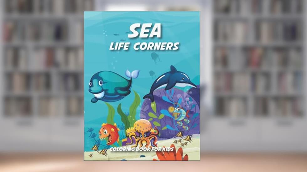 SEA LIFE CORNERS COLORING BOOK FOR KIDS: amazing sea life coloring&big coloring book for kids&ocean coloring book for kids&Size 8.5 x11 inche 79page, written by Jello Art