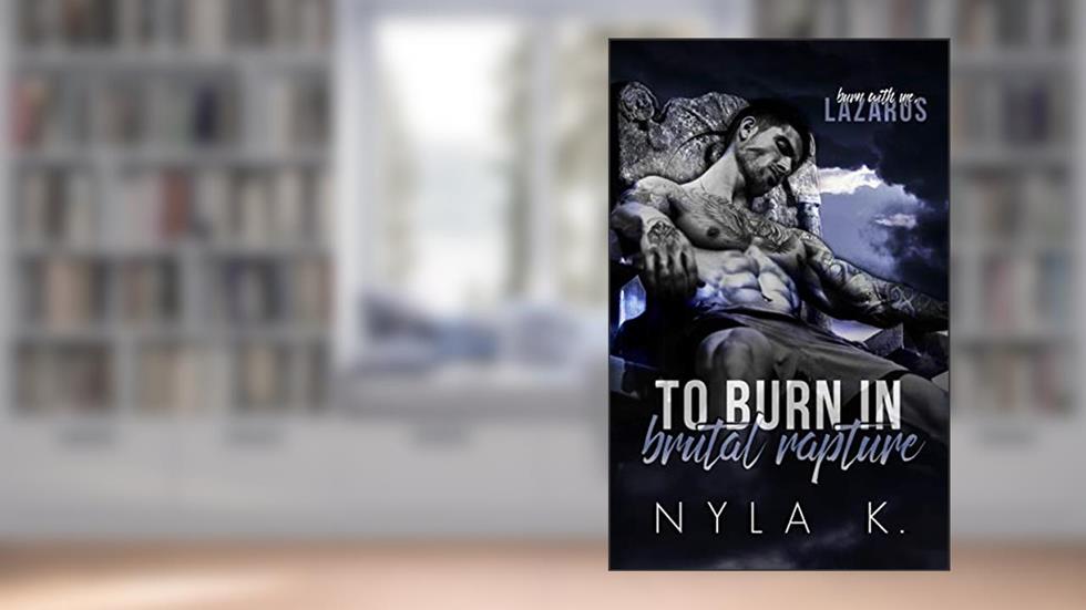 To Burn In Brutal Rapture, written by Nyla K