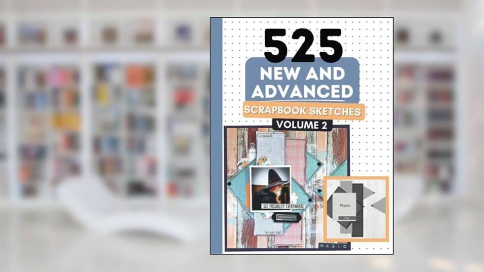 525 New and Advanced Scrapbook Sketches: Advanced Scrapbook Layout Ideas To Inspire Your Scrapbooking (525 Scrapbooking Sketches Books), written by Anna Lyons