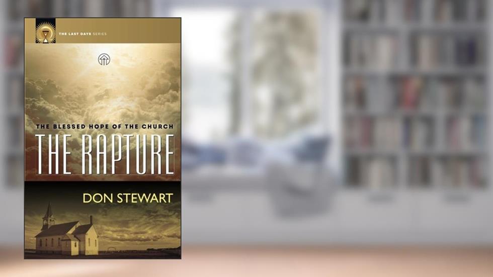 The Rapture: The Blessed Hope of the Church (The Last Days Series), written by Don Stewart