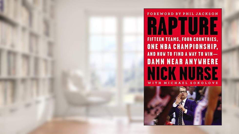 Rapture: Fifteen Teams, Four Countries, One NBA Championship, and How to Find a Way to Win -- Damn Near Anywhere, written by Nick Nurse