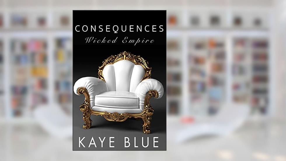 Consequences (Wicked Empire Book 3), written by Kaye Blue