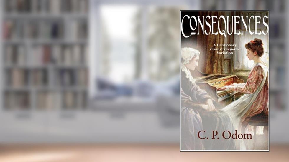 Consequences: A Pride and Prejudice Variation, written by C. P. Odom