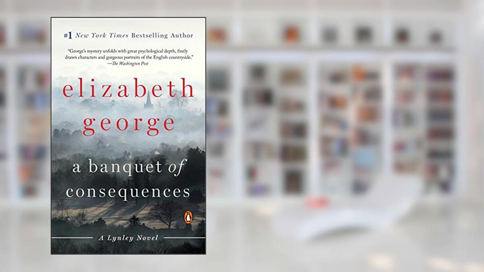 A Banquet of Consequences: A Lynley Novel (Inspector Lynley Book 19), written by Elizabeth George