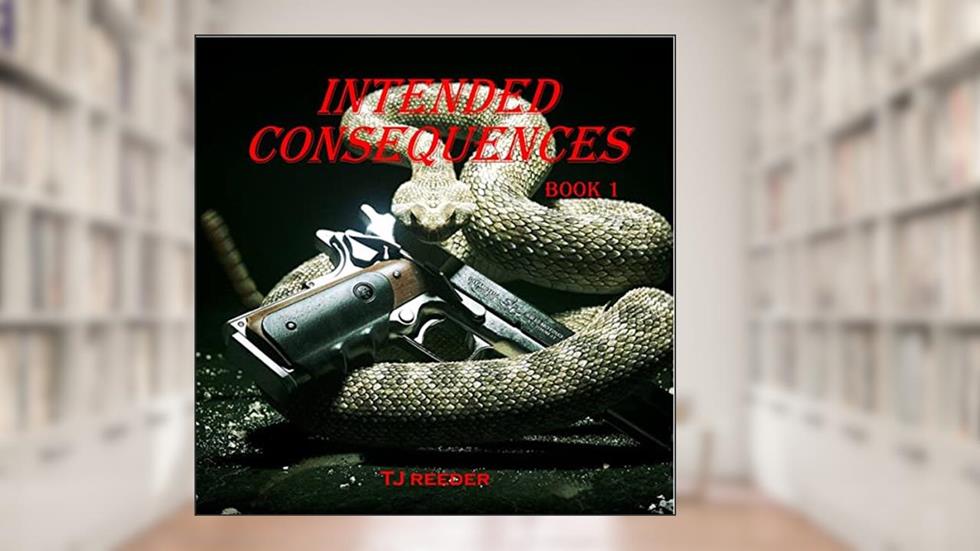 Intended Consequences : BOOK 1, written by TJ Reeder