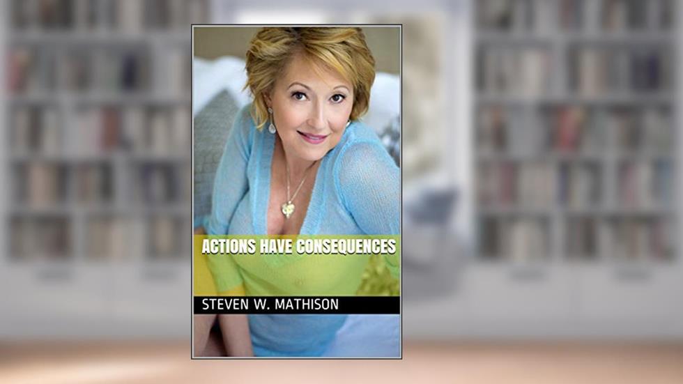 Actions Have Consequences, written by Steven W. Mathison