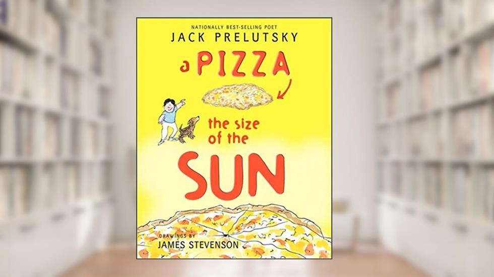 A Pizza the Size of the Sun, written by Jack Prelutsky