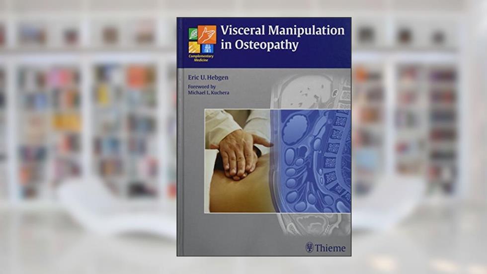 Visceral Manipulation in Osteopathy: A Practical Handbook, written by Eric Hebgen